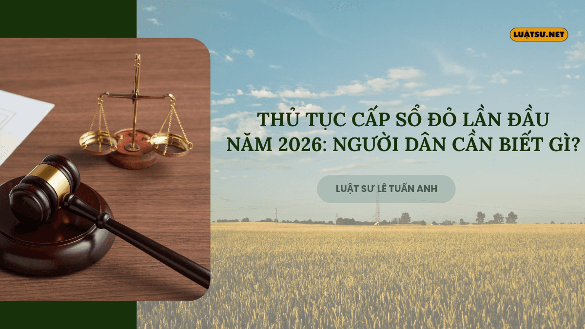 Cấp giấy chứng nhận quyền sử dụng đất lần đầu năm 2026: điều kiện, hồ sơ, thủ tục, quy trình, chi phí và lưu ý tránh sai sót.