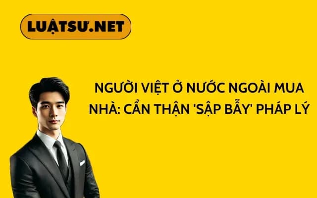 nguoi-viet-o-nuoc-ngoai-mua-nha-can-than-sap-bay-phap-ly