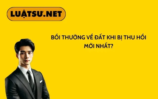 Bồi thường về đất khi bị thu hồi mới nhất