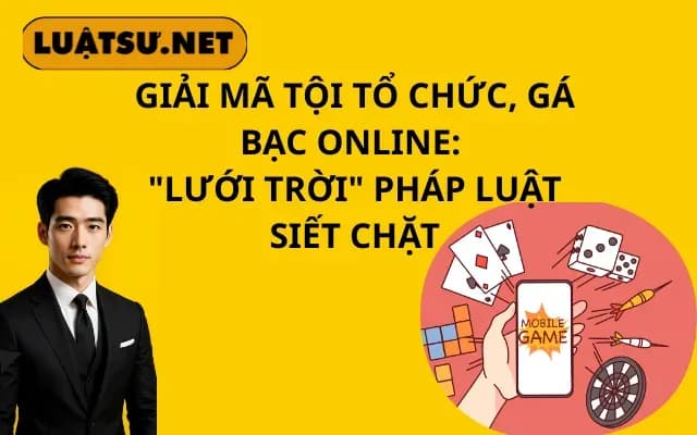 Giải Mã Tội Tổ Chức, Gá Bạc Online Lưới Trời Pháp Luật Siết Chặt