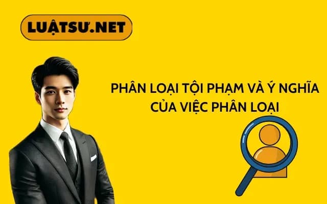 Phân loại tội phạm và ý nghĩa của việc phân loại