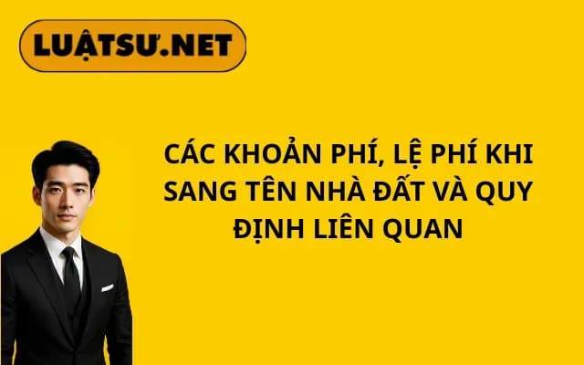 cac-khoan-phi-le-phi-khi-sang-ten-nha-dat-va-quy-dinh-lien-quan