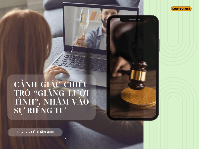 Cảnh giác thủ đoạn giả vờ yêu đương trên mạng nhằm chiếm đoạt tiền và hình ảnh riêng tư, cùng những rủi ro và trách nhiệm pháp lý liên quan.