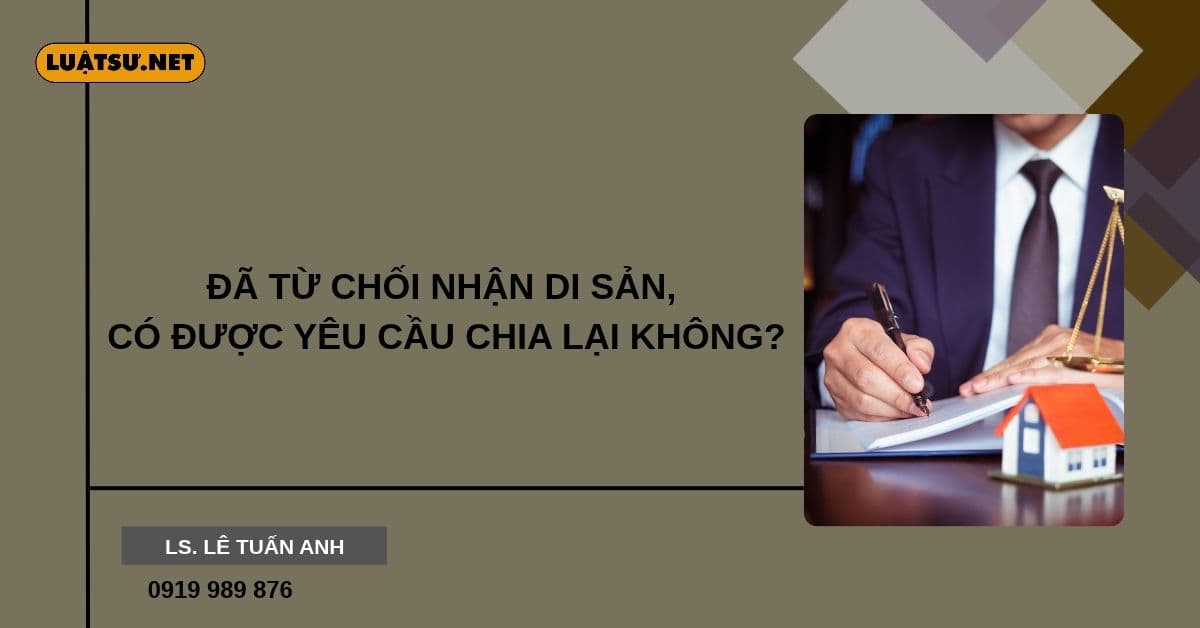 Đã từ chối nhận di sản, có được yêu cầu chia lại không? Tìm hiểu Điều 620 Bộ luật Dân sự 2015 và các trường hợp có thể yêu cầu chia di sản.