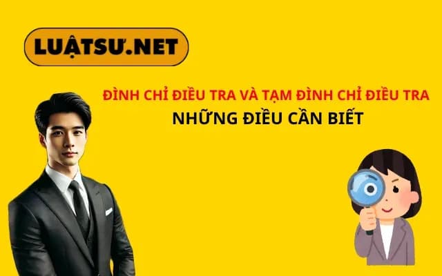 dinh-chi-dieu-tra-va-tam-dinh-chi-dieu-tra-nhung-dieu-can-biet