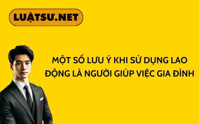 mot-so-luu-y-khi-su-dung-lao-dong-la-nguoi-giup-viec-gia-dinh
