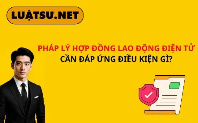 phap-ly-hop-dong-lao-dong-dien-tu-can-dap-ung-dieu-kien-gi