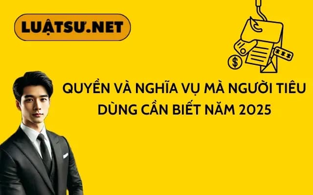 quyen-va-nghia-vu-ma-nguoi-tieu-dung-can-biet-nam-2025