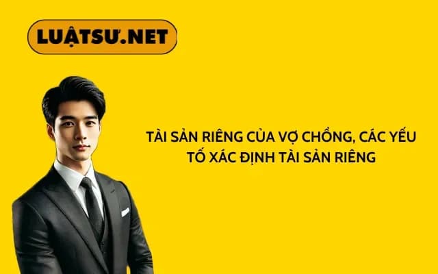 tai-san-rieng-cua-vo-chong-cac-yeu-to-xac-dinh-tai-san-rieng