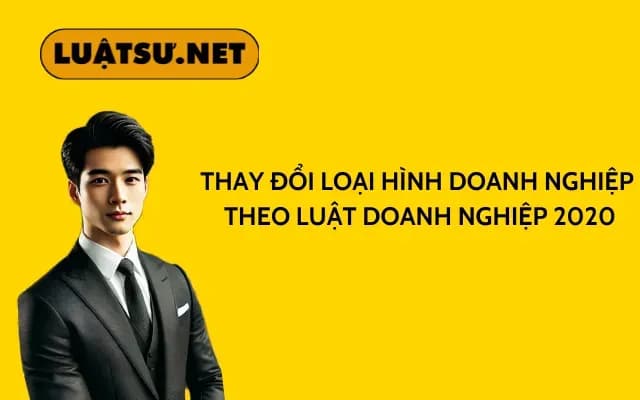 thay-doi-loai-hinh-doanh-nghiep-theo-luat-doanh-nghiep-2020
