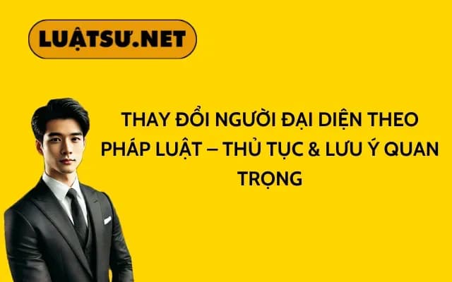 thay-doi-nguoi-dai-dien-theo-phap-luat-thu-tuc-luu-y-quan-trong