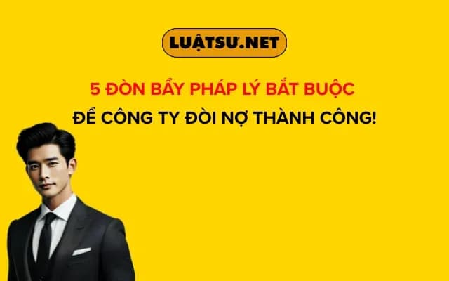 5-don-bay-phap-ly-bat-buoc-de-cong-ty-doi-no-thanh-cong
