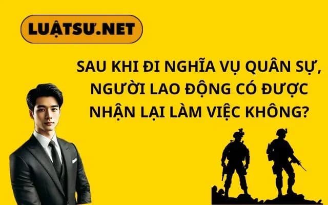 sau-khi-di-nghia-vu-quan-su-nguoi-lao-dong-co-duoc-nhan-lai-lam-viec-khong