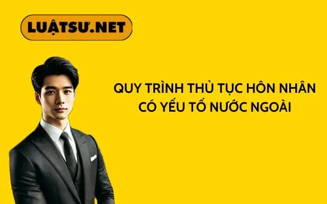 quy-trinh-thu-tuc-hon-nhan-co-yeu-to-nuoc-ngoai