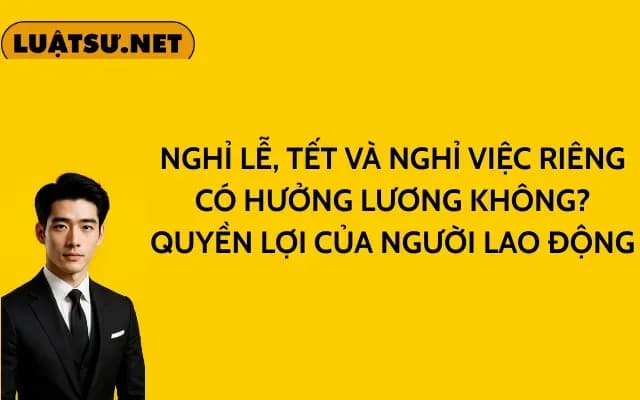 nghi-le-tet-va-nghi-viec-rieng-co-huong-luong-khong-quyen-loi-cua-nguoi-lao-dong