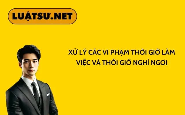 xu-ly-cac-vi-pham-thoi-gio-lam-viec-va-thoi-gio-nghi-ngoi