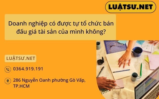 Doanh nghiệp có được tự tổ chức bán đấu giá tài sản của mình không?