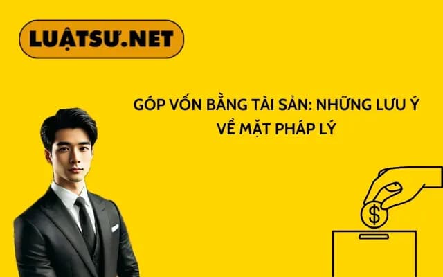 Góp vốn bằng tài sản Những lưu ý về mặt pháp lý