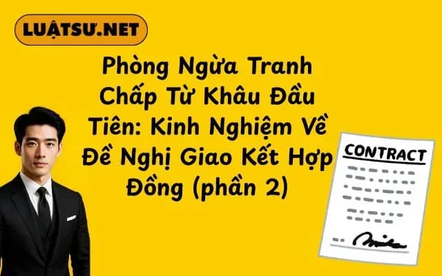 Phòng Ngừa Tranh Chấp Từ Khâu Đầu Tiên-Kinh Nghiệm Về Đề Nghị Giao Kết Hợp Đồng (phần 2)