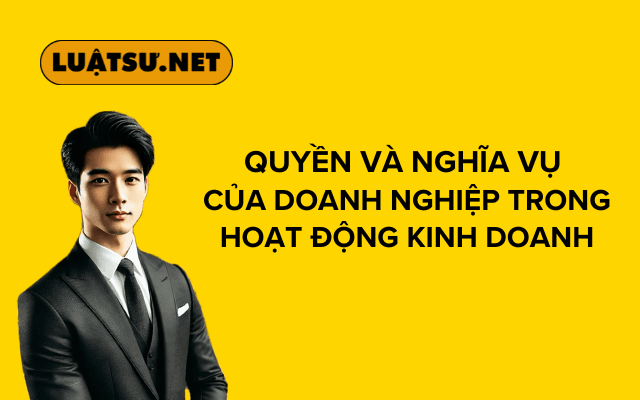 QUYỀN VÀ NGHĨA VỤ DOANH NGHIỆP TRONG HOẠT ĐỘNG KINH DOANH