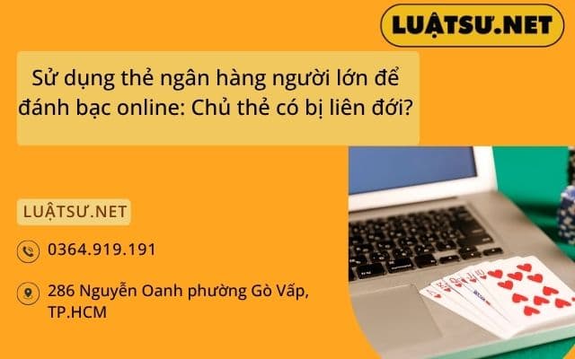 Sử dụng thẻ ngân hàng người lớn để đánh bạc online: Chủ thẻ có bị liên đới?