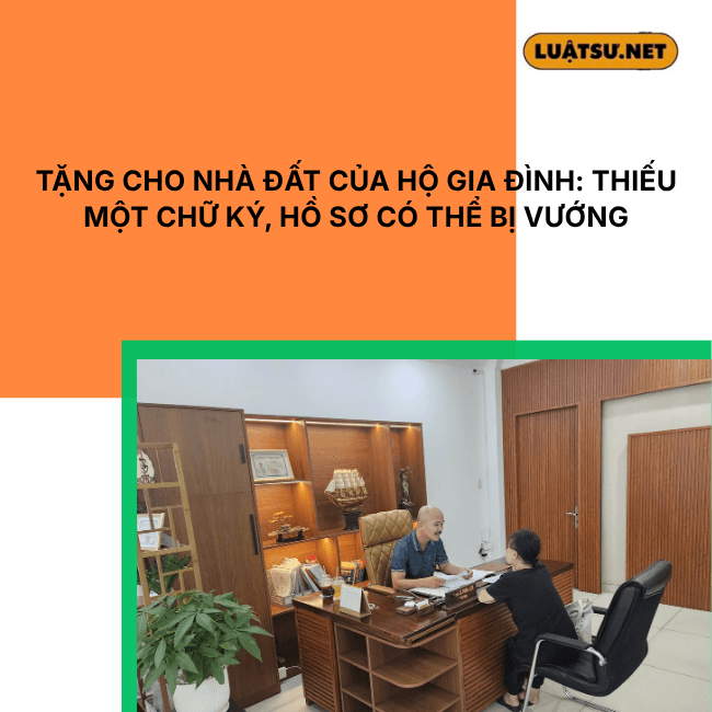 Tặng cho nhà đất của hộ gia đình cần chữ ký của ai? Tìm hiểu điều kiện tặng cho, hồ sơ công chứng và thủ tục sang tên theo quy định pháp luật.