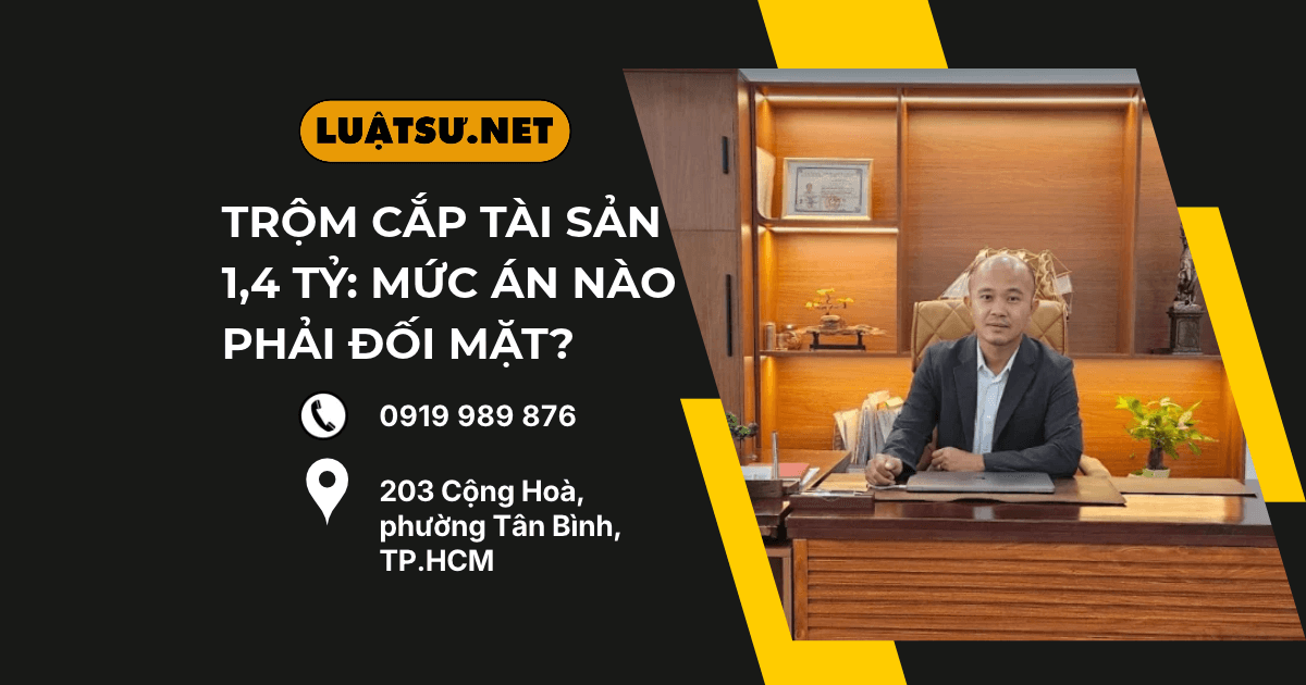 Ảnh đại diện Ls tư vấn Trộm cắp tài sản 1,4 tỷ mức án phải đối mặt là gì