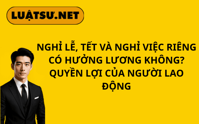 nghi-le-tet-va-nghi-viec-rieng-co-huong-luong-khong-quyen-loi-cua-nguoi-lao-dong-2