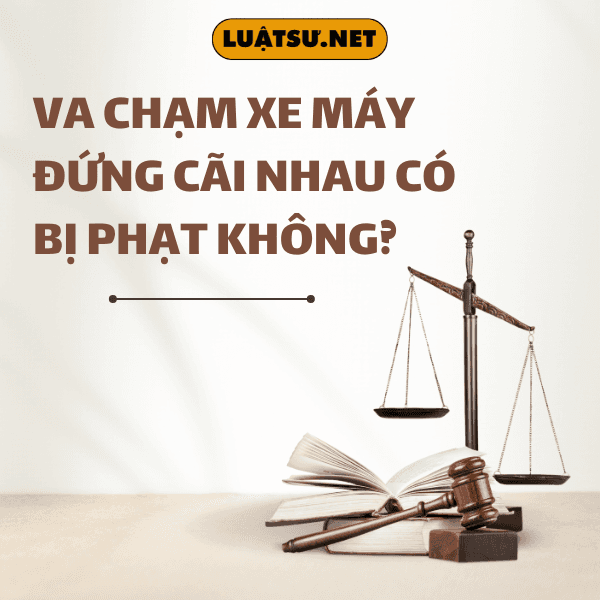 Va chạm xe máy, đứng cãi nhau có bị phạt không?