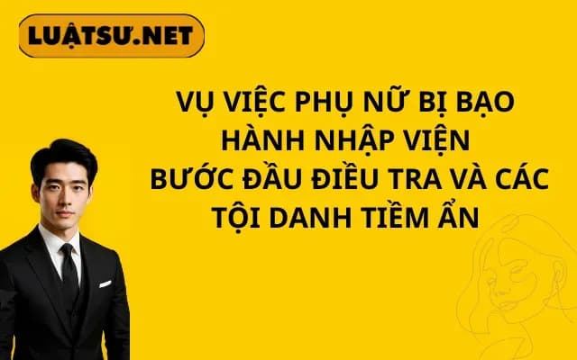 Vụ việc phụ nữ bị bạo hành nhập viện – Bước đầu điều tra và các tội danh tiềm ẩn