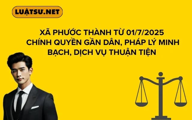 Xã Phước ThànhTừ 01072025 Chính Quyền Gần Dân, Pháp Lý Minh Bạch, Dịch Vụ Thuận Tiện