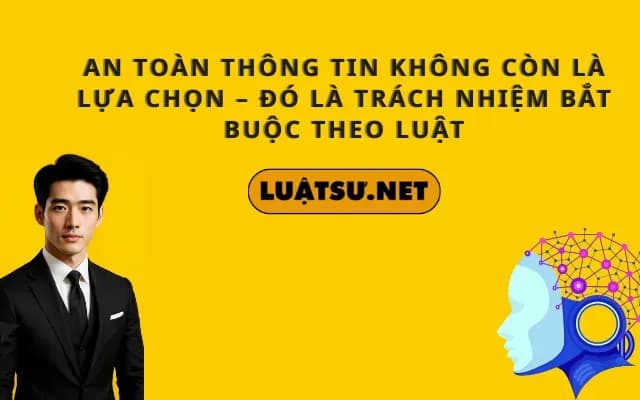 an-toan-thong-tin-khong-con-la-lua-chon-do-la-trach-nhiem-bat-buoc-theo-luat