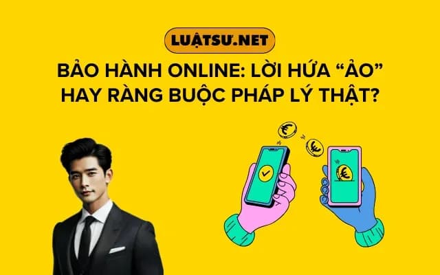 bao-hanh-online-loi-hua-ao-hay-rang-buoc-phap-ly-that