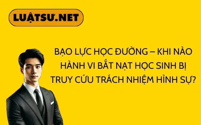 bao-luc-hoc-duong-khi-nao-hanh-vi-bat-nat-hoc-sinh-bi-truy-cuu-trach-nhiem-hinh-su