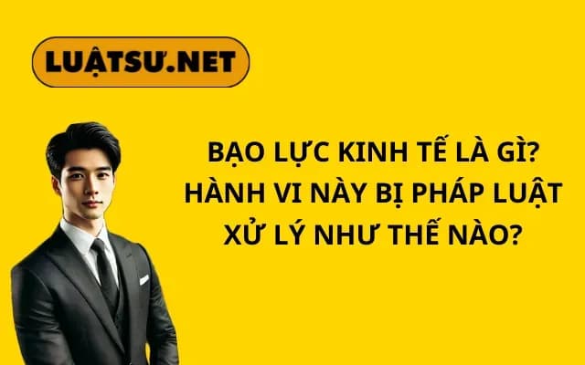 bao-luc-kinh-te-la-gi-hanh-vi-nay-bi-phap-luat-xu-ly-nhu-the-nao