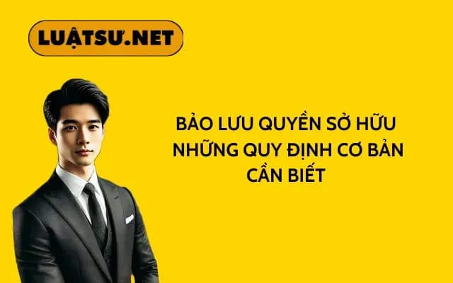 bao-luu-quyen-so-huu-nhung-quy-dinh-co-ban-can-biet
