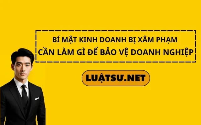 bi-mat-kinh-doanh-bi-xam-pham-can-lam-gi-de-bao-ve-doanh-nghiep
