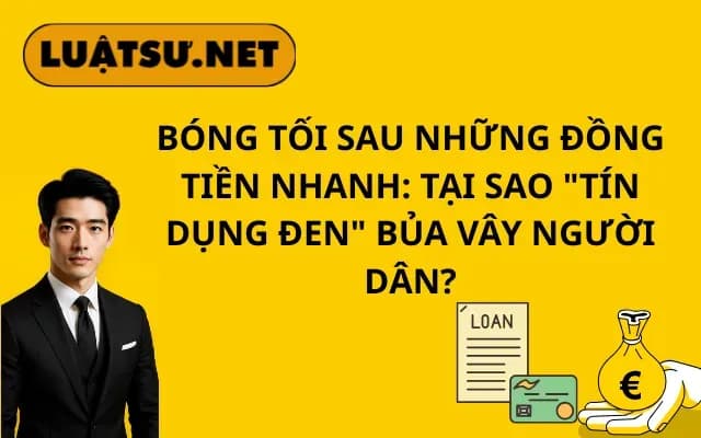bong-toi-sau-nhung-dong-tien-nhanh-tai-sao-tin-dung-den-bua-vay-nguoi-dan