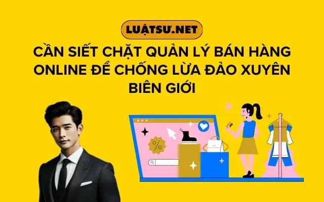 can-siet-chat-quan-ly-ban-hang-online-de-chong-lua-dao-xuyen-bien-gioi