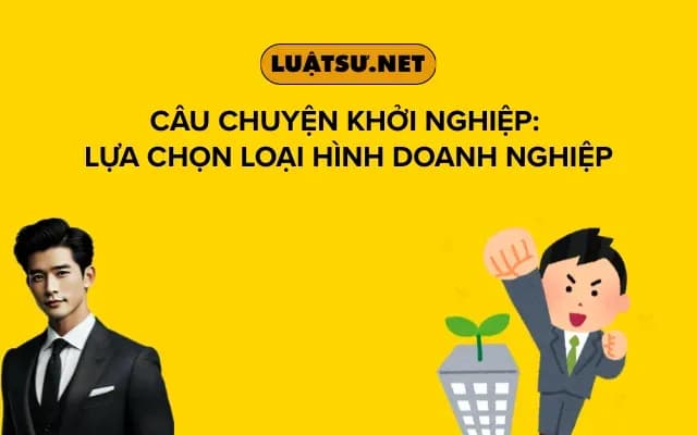 cau-chuyen-khoi-nghiep-lua-chon-loai-hinh-doanh-nghiep