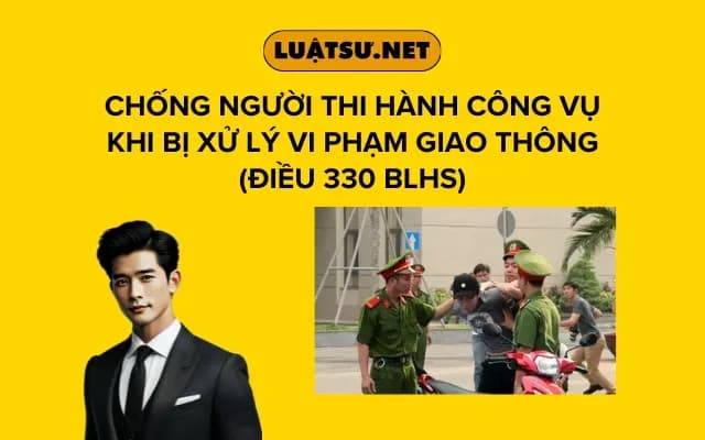chong-nguoi-thi-hanh-cong-vu-khi-bi-xu-ly-vi-pham-giao-thong-dieu-330-blhs