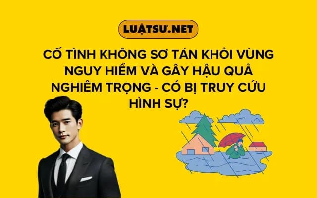co-tinh-khong-so-tan-khoi-vung-nguy-hiem-va-gay-hau-qua-nghiem-trong-co-bi-truy-cuu-hinh-su