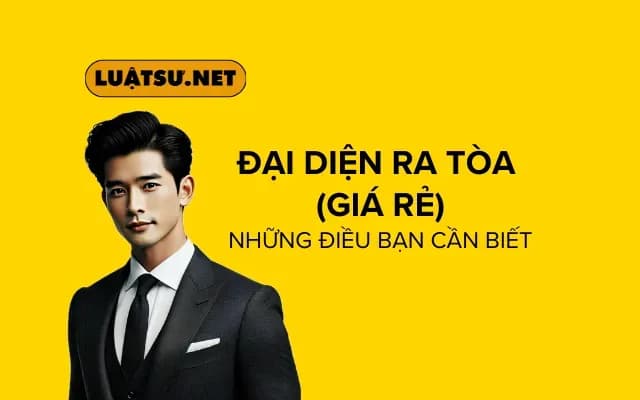 Đại Diện Ra Tòa Giá Rẻ: Những Điều Bạn Cần Biết