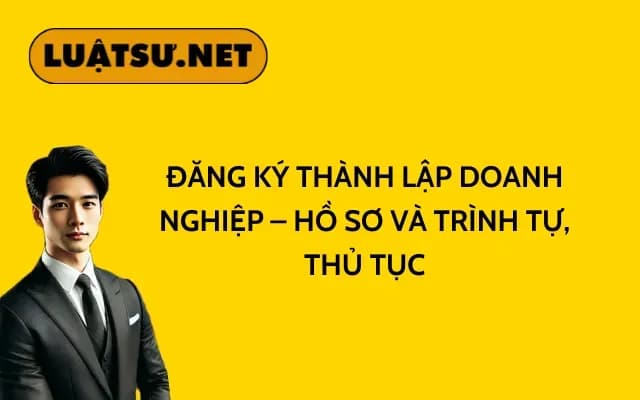 dang-ky-thanh-lap-doanh-nghiep-ho-so-va-trinh-tu-thu-tuc