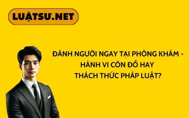 danh-nguoi-ngay-tai-phong-kham-hanh-vi-con-do-hay-thach-thuc-phap-luat