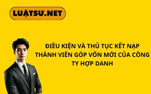 dieu-kien-va-thu-tuc-ket-nap-thanh-vien-gop-von-moi-cua-cong-ty-hop-danh