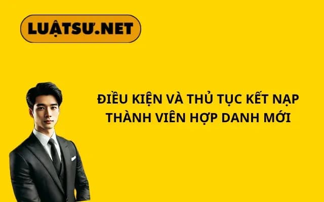 dieu-kien-va-thu-tuc-ket-nap-thanh-vien-hop-danh-moi
