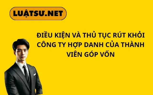 dieu-kien-va-thu-tuc-rut-khoi-cong-ty-hop-danh-cua-thanh-vien-gop-von