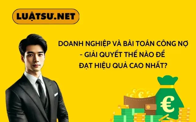 doanh-nghiep-va-bai-toan-cong-no-giai-quyet-the-nao-de-dat-hieu-qua-cao-nhat