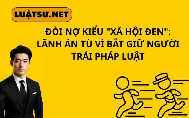 doi-no-kieu-xa-hoi-den-lanh-an-tu-vi-bat-giu-nguoi-trai-phap-luat